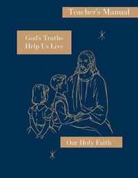 Cover image for God's Truths Help Us Live: Teacher's Manual: Our Holy Faith Series