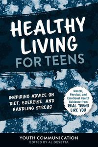 Cover image for Healthy Living for Teens: Inspiring Advice on Diet, Exercise, and Handling Stress