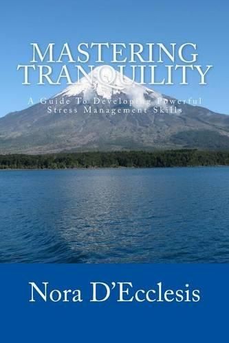 Cover image for Mastering Tranquility: A Guide To Developing Powerful Stress Management Skills