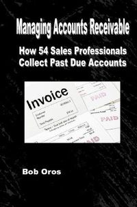 Cover image for Managing Accounts Receivable: How 54 Sales Professionals Collect Past Due Accounts