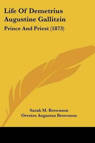 Cover image for Life of Demetrius Augustine Gallitzin: Prince and Priest (1873)