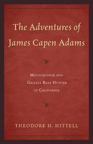 Cover image for The Adventures of James Capen Adams: Mountaineer and Grizzly Bear Hunter of California