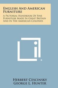 Cover image for English and American Furniture: A Pictorial Handbook of Fine Furniture Made in Great Britain and in the American Colonies