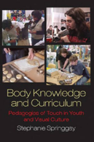 Cover image for Body Knowledge and Curriculum: Pedagogies of Touch in Youth and Visual Culture