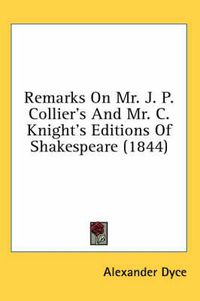 Cover image for Remarks On Mr. J. P. Collier's And Mr. C. Knight's Editions Of Shakespeare (1844)