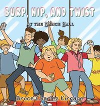 Cover image for Burp, Hip, and Twist: At the Dance Hall