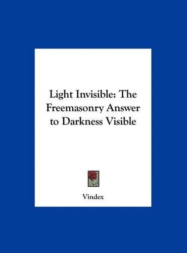 Cover image for Light Invisible: The Freemasonry Answer to Darkness Visible