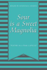 Cover image for Sour Is a Sweet Magnolia: Poetry in a time capsule