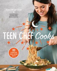 Cover image for Teen Chef Cooks: 80 Scrumptious, Family-Friendly Recipes