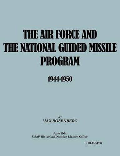 Cover image for The Air Force and the National Guided Missile Program 1944-1950