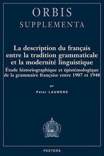 Cover image for La Description Du Francais Entre La Tradition Grammaticale Et La Modernite Linguistique: Etude Historiographique Et Epistemologique De La Grammaire Francaise Entre 1907 Et 1948