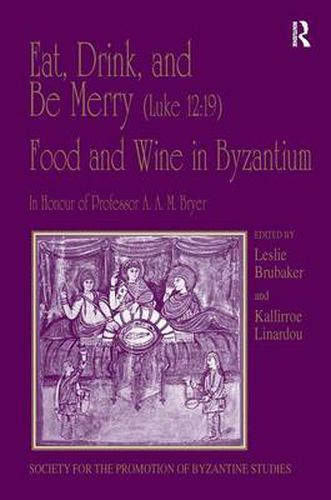 Cover image for Eat, Drink, and Be Merry (Luke 12:19) - Food and Wine in Byzantium: Papers of the 37th Annual Spring Symposium of Byzantine Studies, In Honour of Professor A.A.M. Bryer