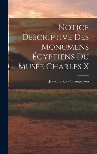 Cover image for Notice Descriptive Des Monumens Egyptiens Du Musee Charles X