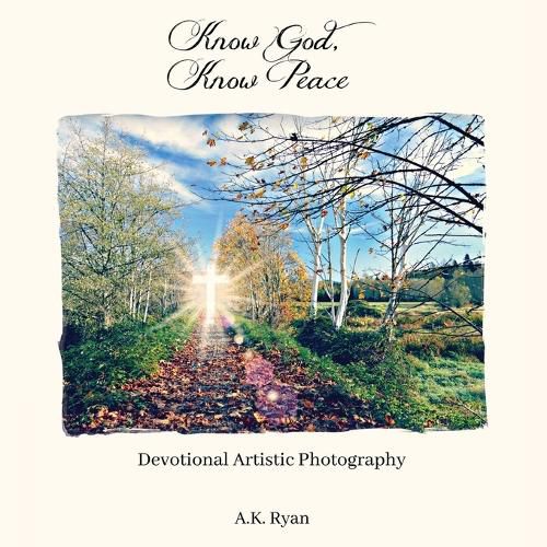 Cover image for Know God, Know Peace: Devotional Artistic Photography