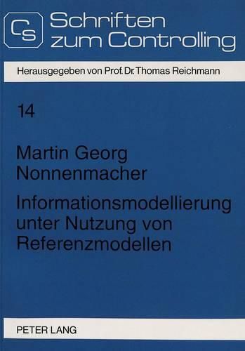 Informationsmodellierung Unter Nutzung Von Referenzmodellen: Die Nutzung Von Referenzmodellen Zur Implementierung Industriebetrieblicher Informationssysteme