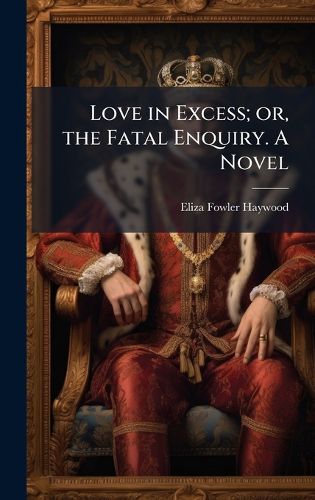 Cover image for Love in Excess; or, the Fatal Enquiry. A Novel
