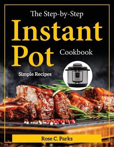 Cover image for The Step-by-Step Instant Pot Cookbook: Simple Recipes