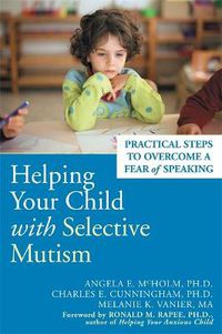 Cover image for Helping Your Child With Selective Mutism: Practical Steps to Overcome a Fear of Speaking