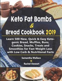 Cover image for Keto Fat Bombs & Bread Cookbook 2019: Learn 500 New, Quick & Easy Ketogenic Bread, Muffins, Buns, Cookies, Snacks, Treats and Smoothies for Fast Weight Loss with Low Carb & Nutritional Facts
