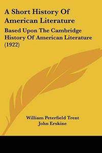 Cover image for A Short History of American Literature: Based Upon the Cambridge History of American Literature (1922)