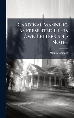 Cover image for Cardinal Manning as Presented in his Own Letters and Notes