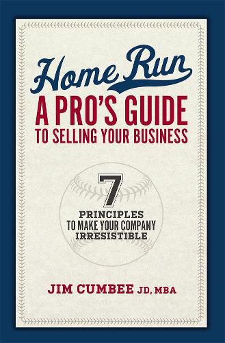 Cover image for Home Run, a Pro's Guide to Selling Your Business: 7 Principles to Make Your Company Irresistible