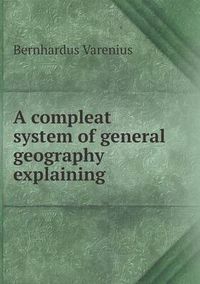 Cover image for A compleat system of general geography explaining