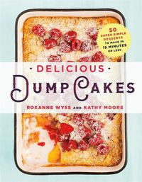 Cover image for Delicious Dump Cakes: 50 Super Simple Desserts to Make in 15 Minutes or Less