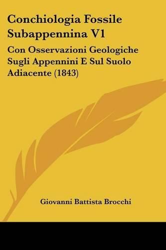 Cover image for Conchiologia Fossile Subappennina V1: Con Osservazioni Geologiche Sugli Appennini E Sul Suolo Adiacente (1843)