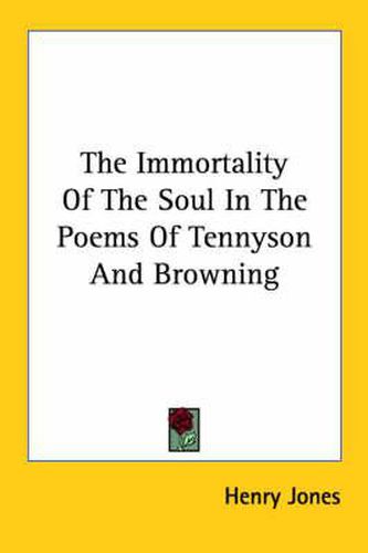 Cover image for The Immortality of the Soul in the Poems of Tennyson and Browning