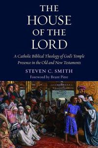 Cover image for The House of the Lord: A Catholic Biblical Theology of God's Temple Presence in the Old and New Testaments