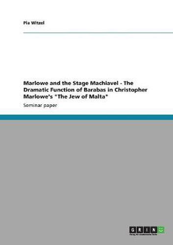 Cover image for Marlowe and the Stage Machiavel - The Dramatic Function of Barabas in Christopher Marlowe's The Jew of Malta