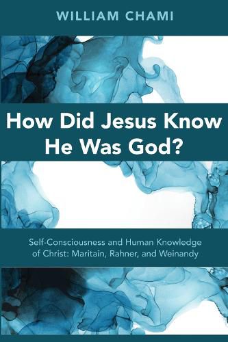 Cover image for How Did Jesus Know He Was God?: Self-Consciousness and Human Knowledge of Christ: Maritain, Rahner, and Weinandy