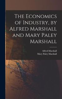 Cover image for The Economics of Industry, by Alfred Marshall and Mary Paley Marshall