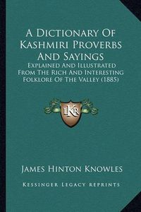 Cover image for A Dictionary of Kashmiri Proverbs and Sayings: Explained and Illustrated from the Rich and Interesting Folklore of the Valley (1885)