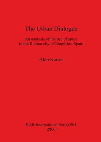 Cover image for The Urban Dialogue: An analysis of the use of space in the Roman city of Empuries, Spain