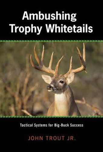 Cover image for Ambushing Trophy Whitetails: Tactical Systems For Big-Buck Success