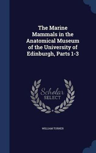 Cover image for The Marine Mammals in the Anatomical Museum of the University of Edinburgh, Parts 1-3