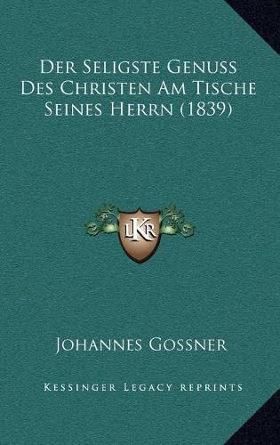 Cover image for Der Seligste Genuss Des Christen Am Tische Seines Herrn (1839)