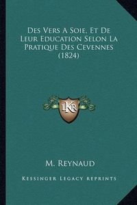 Cover image for Des Vers a Soie, Et de Leur Education Selon La Pratique Des Cevennes (1824)