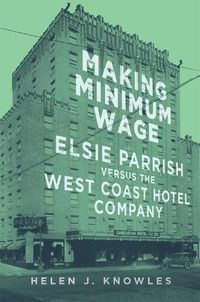 Cover image for Making Minimum Wage: Elsie Parrish versus the West Coast Hotel Company