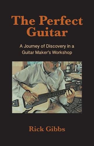 Cover image for The Perfect Guitar: A Journey of Discovery in a Guitar Maker's Workshop