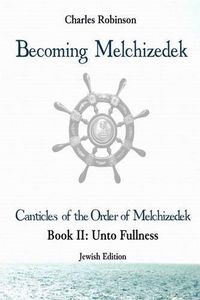 Cover image for Becoming Melchizedek: The Eternal Priesthood and Your Journey: Unto Fullness, Jewish Edition