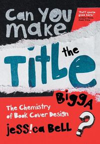 Cover image for Can You Make the Title Bigga?: The Chemistry of Book Cover Design