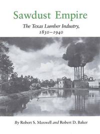 Cover image for Sawdust Empire: The Texas Lumber Industry, 1830-1940