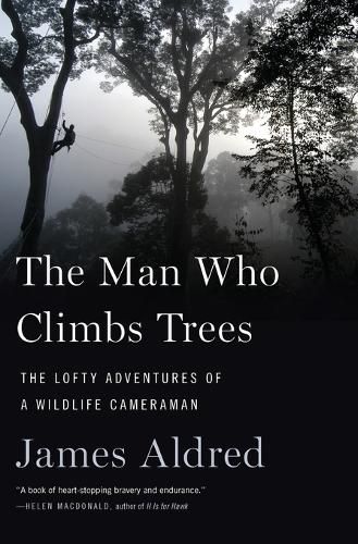 The Man Who Climbs Trees: The Lofty Adventures of a Wildlife Cameraman