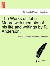 Cover image for The Works of John Moore with Memoirs of His Life and Writings by R. Anderson.