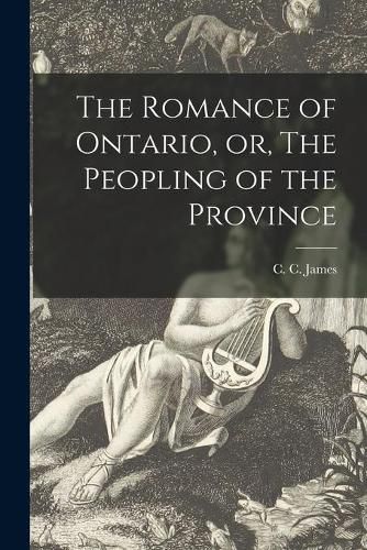 Cover image for The Romance of Ontario, or, The Peopling of the Province [microform]