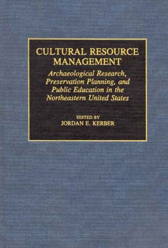 Cover image for Cultural Resource Management: Archaeological Research, Preservation Planning, and Public Education in the Northeastern United States