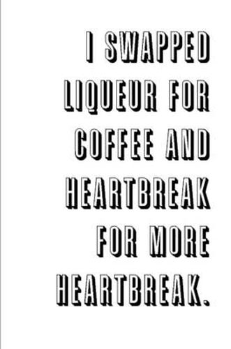 Cover image for I Swapped Liqueur for Coffee and Heartbreak for More Heartbreak.